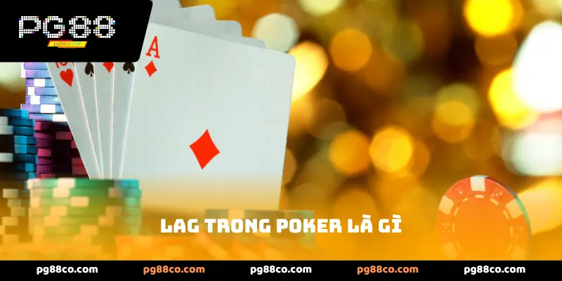 Khái Niệm LAG Trong Poker
